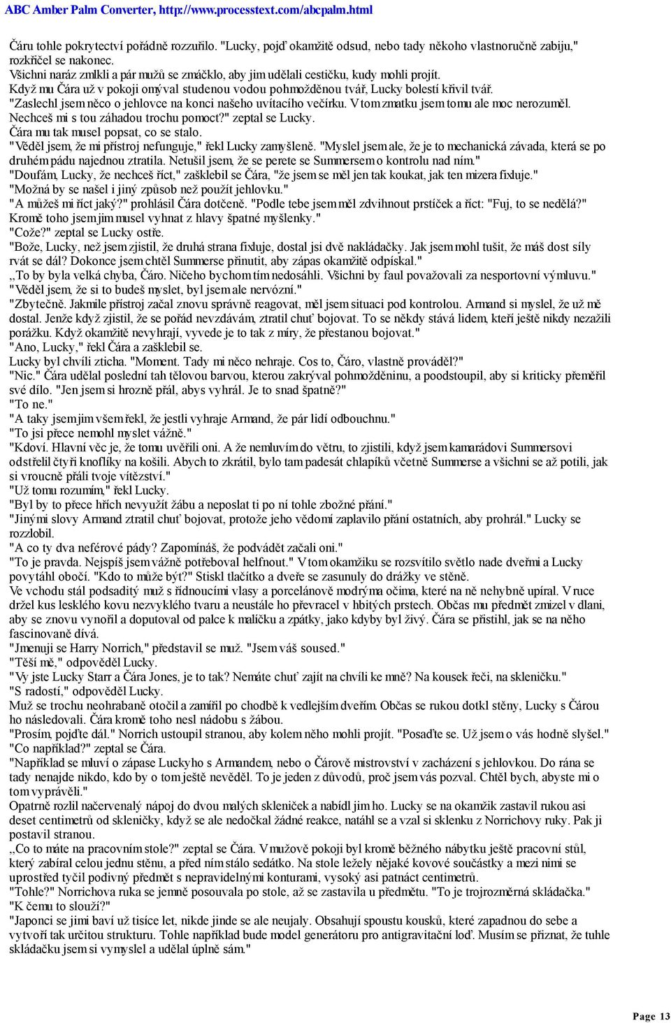 "Zaslechl jsem něco o jehlovce na konci našeho uvítacího večírku. V tom zmatku jsem tomu ale moc nerozuměl. Nechceš mi s tou záhadou trochu pomoct?" zeptal se Lucky.