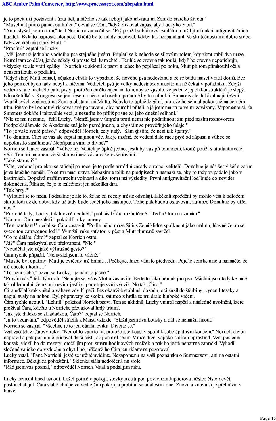 Určitě by to nikdy neudělal, kdyby tak nezpanikařil. Ve skutečnosti má dobré srdce. Když zemřel můj starý Mutt -" "Prosím?" zeptal se Lucky.,,Měl jsem už jednoho vodícího psa stejného jména.