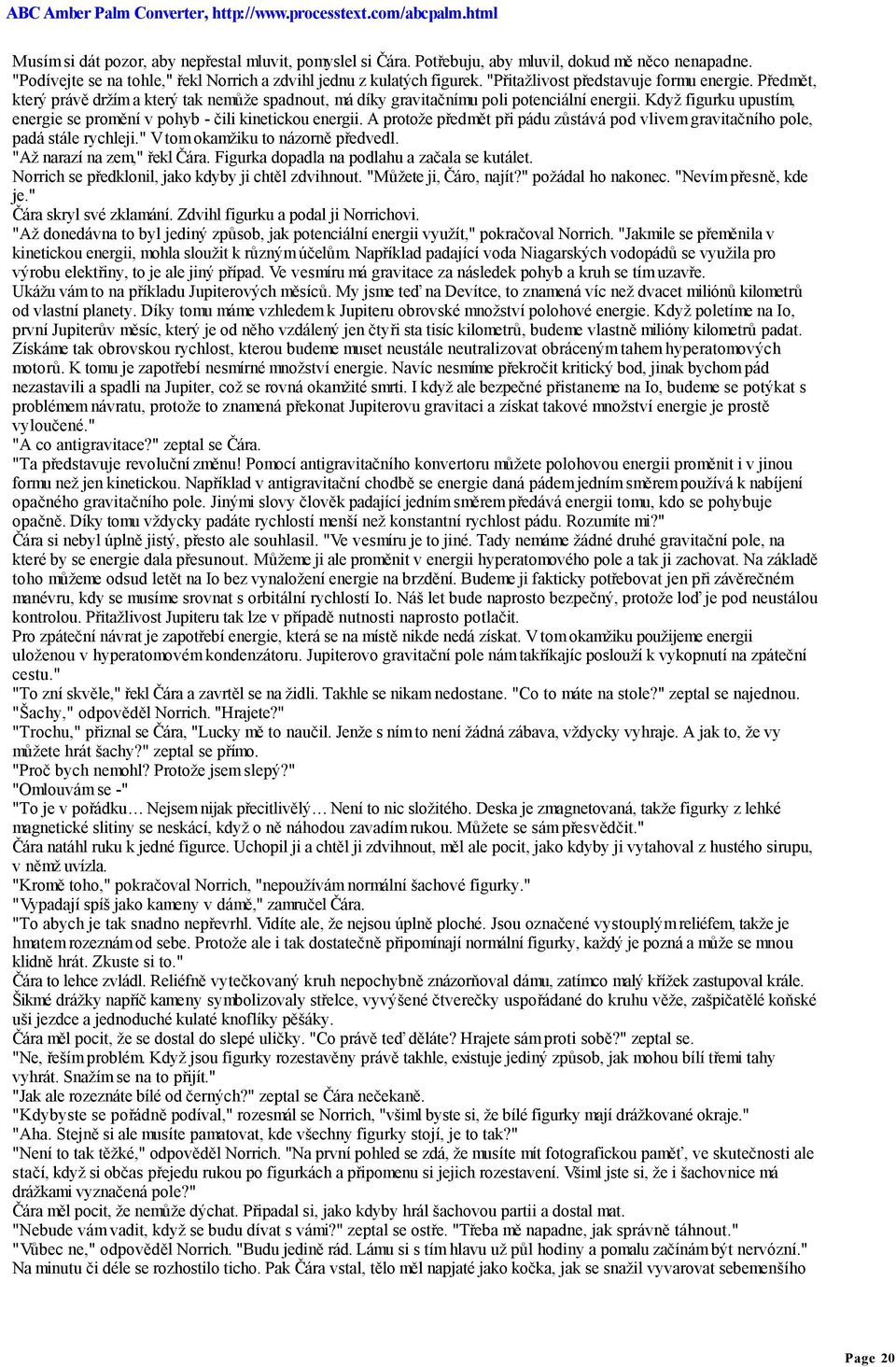 Když figurku upustím, energie se promění v pohyb - čili kinetickou energii. A protože předmět při pádu zůstává pod vlivem gravitačního pole, padá stále rychleji." V tom okamžiku to názorně předvedl.