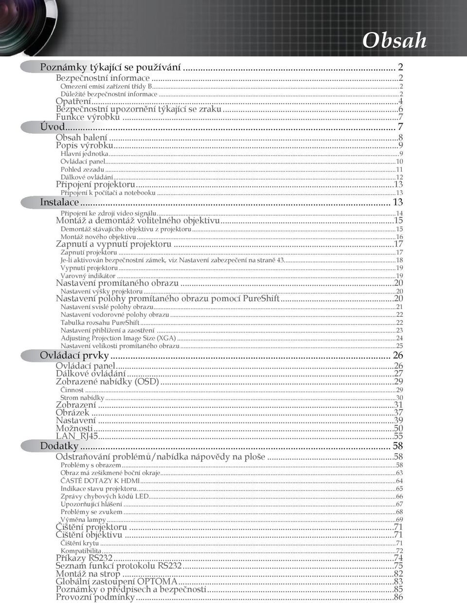 ..13 Připojení k počítači a notebooku...13 Instalace... 13 Připojení ke zdroji video signálu...1 Montáž a demontáž volitelného objektivu...15 Demontáž stávajícího objektivu z projektoru.
