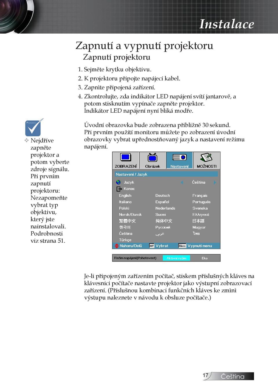 Zapnìte připojená zařízení.. Zkontrolujte, zda indikátor LED napájení svítí jantarově, a potom stisknutím vypínače zapněte projektor.. Indikátor LED napájení nyní bliká modře.