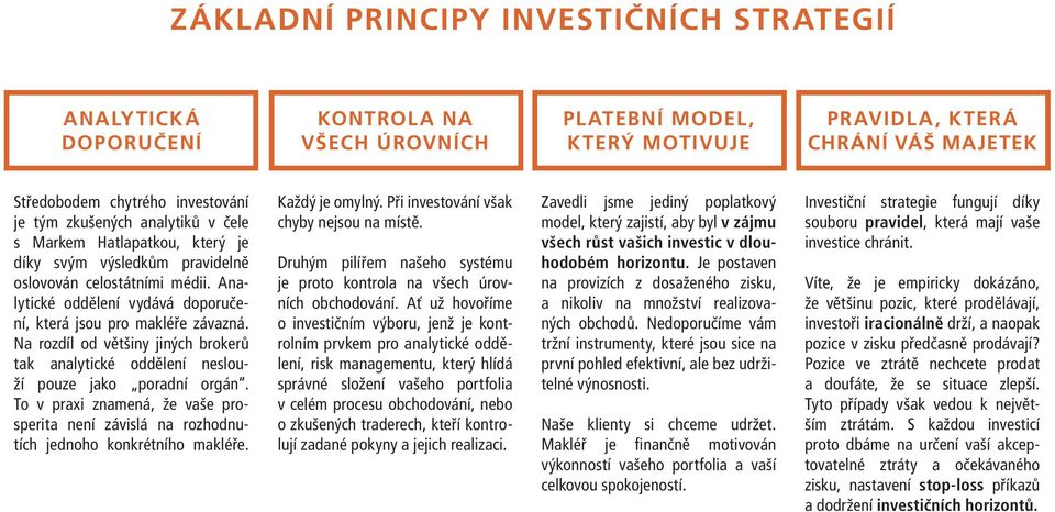 Na rozdíl od většiny jiných brokerů tak analytické oddělení neslouží pouze jako poradní orgán. To v praxi znamená, že vaše prosperita není závislá na rozhodnutích jednoho konkrétního makléře.