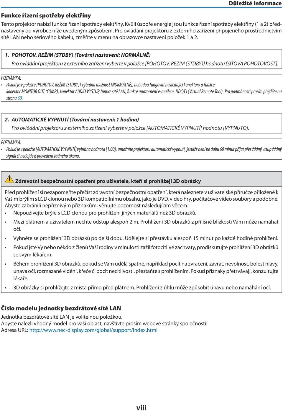 Pro ovládání projektoru z externího zařízení připojeného prostřednictvím sítě LAN nebo sériového kabelu, změňte v menu na obrazovce nastavení položek 1 a 2. 1. POHOTOV.