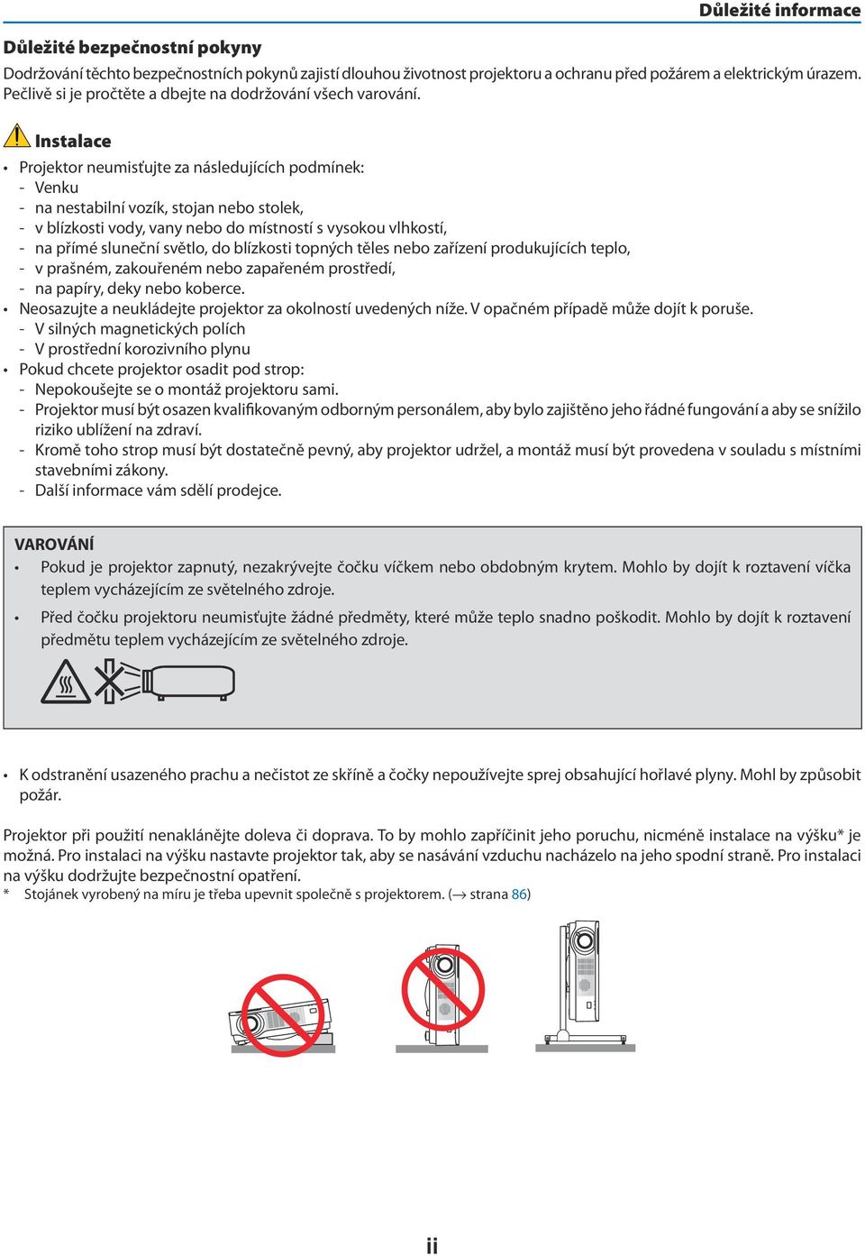 Instalace Projektor neumisťujte za následujících podmínek: - Venku - na nestabilní vozík, stojan nebo stolek, - v blízkosti vody, vany nebo do místností s vysokou vlhkostí, - na přímé sluneční