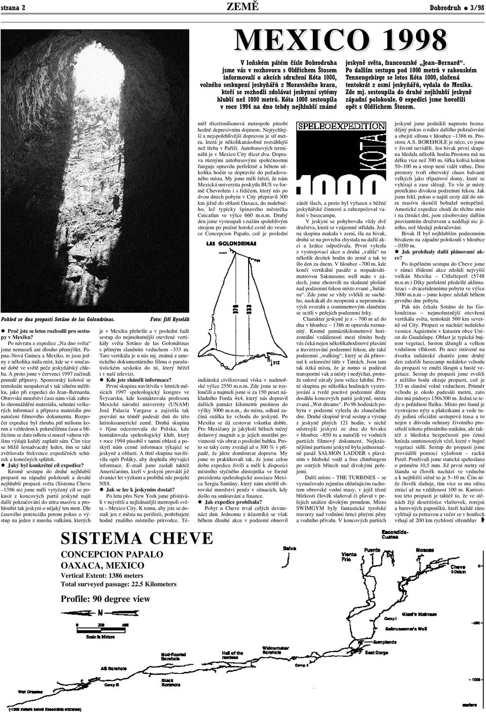Po dalším sestupu pod 1000 metrů v rakouském Tennengebirge se letos Kóta 1000, složená tentokrát z osmi jeskyňářů, vydala do Mexika. Zde mj. sestoupila do druhé nejhlubší jeskyně západní polokoule.