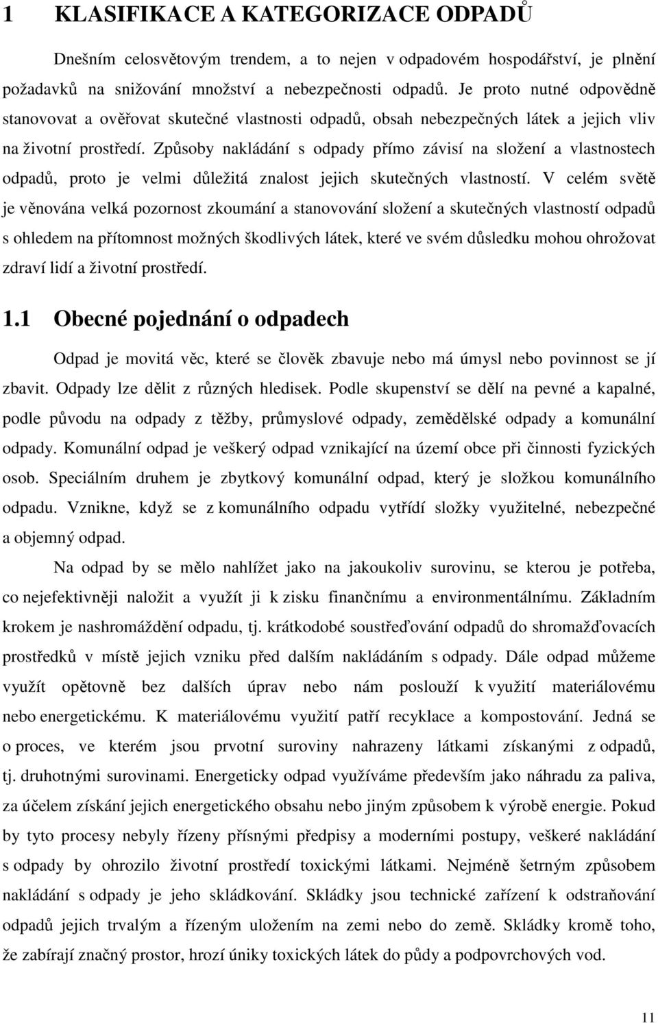 Způsoby nakládání s odpady přímo závisí na složení a vlastnostech odpadů, proto je velmi důležitá znalost jejich skutečných vlastností.