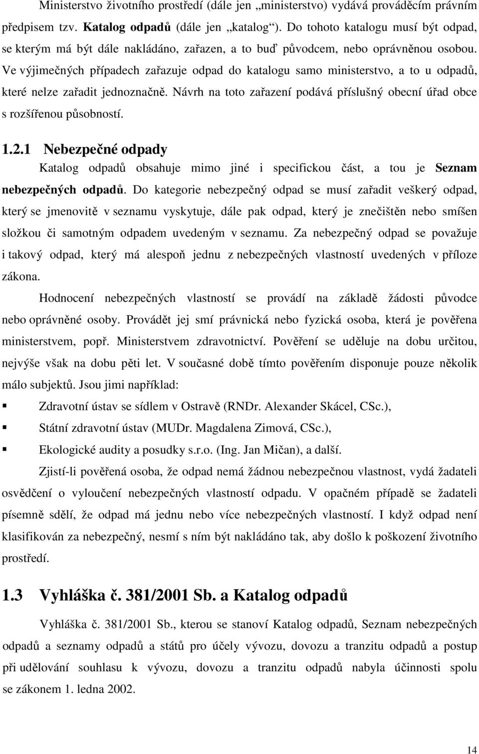 Ve výjimečných případech zařazuje odpad do katalogu samo ministerstvo, a to u odpadů, které nelze zařadit jednoznačně. Návrh na toto zařazení podává příslušný obecní úřad obce s rozšířenou působností.