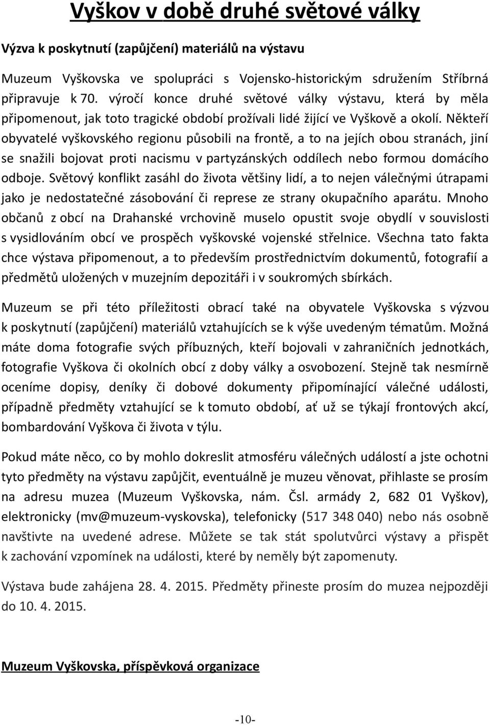 Někteří obyvatelé vyškovského regionu působili na frontě, a to na jejích obou stranách, jiní se snažili bojovat proti nacismu v partyzánských oddílech nebo formou domácího odboje.