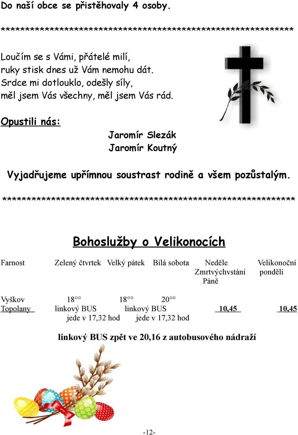 Opustili nás: Jaromír Slezák Jaromír Koutný Vyjadřujeme upřímnou soustrast rodině a všem pozůstalým.