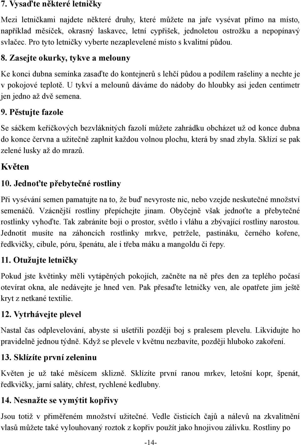 Zasejte okurky, tykve a melouny Ke konci dubna semínka zasaďte do kontejnerů s lehčí půdou a podílem rašeliny a nechte je v pokojové teplotě.