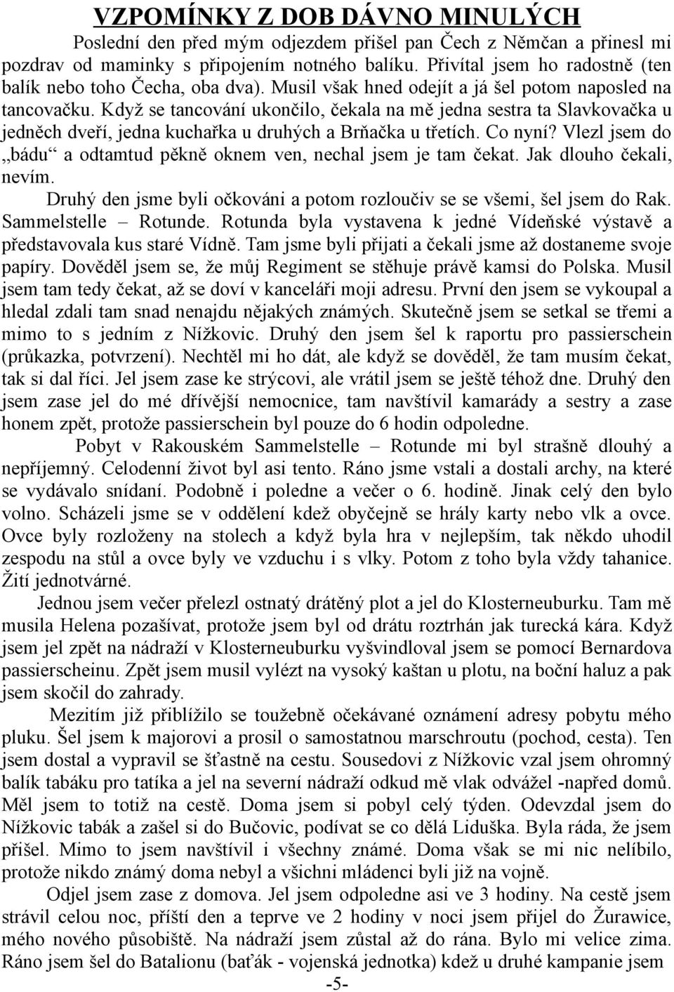 Když se tancování ukončilo, čekala na mě jedna sestra ta Slavkovačka u jedněch dveří, jedna kuchařka u druhých a Brňačka u třetích. Co nyní?