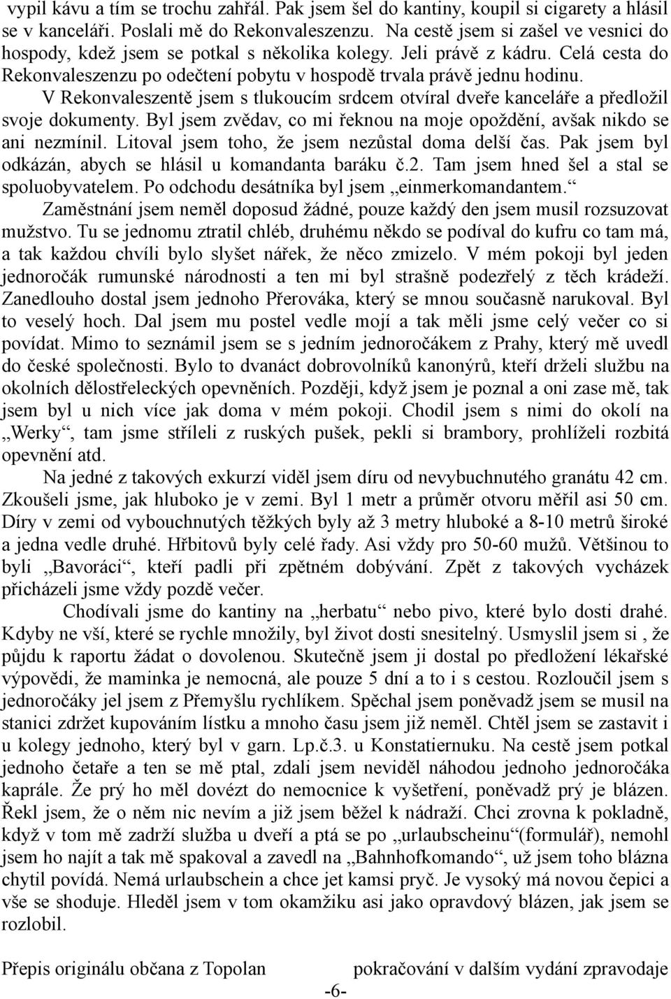 V Rekonvaleszentě jsem s tlukoucím srdcem otvíral dveře kanceláře a předložil svoje dokumenty. Byl jsem zvědav, co mi řeknou na moje opoždění, avšak nikdo se ani nezmínil.