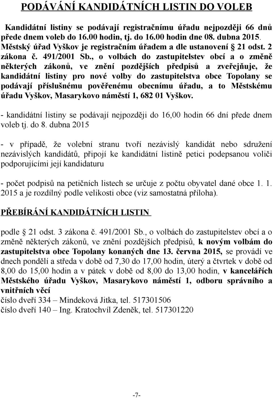 , o volbách do zastupitelstev obcí a o změně některých zákonů, ve znění pozdějších předpisů a zveřejňuje, že kandidátní listiny pro nové volby do zastupitelstva obce Topolany se podávají příslušnému