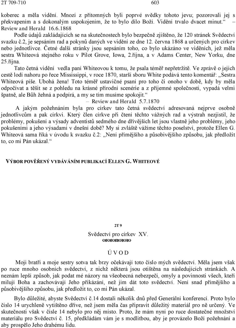 června 1868 a určených pro církev nebo jednotlivce. Četné další stránky jsou sepsáním toho, co bylo ukázáno ve viděních, jež měla sestra Whiteová stejného roku v Pilot Grove, Iowa, 2.