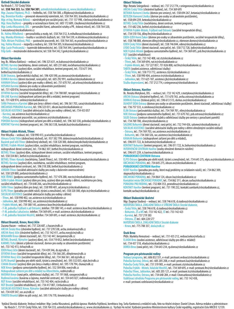 Romana Bélová náměstkyně pro sociální práci, tel.: 731 137 998, r.belova@slezskadiakonie.cz Mgr. Ilona Bužková projekty a racionalizace řízení, tel.: 603 172 689, i.buzkova@slezskadiakonie.cz Mgr. Lenka Waszutová, DiS.