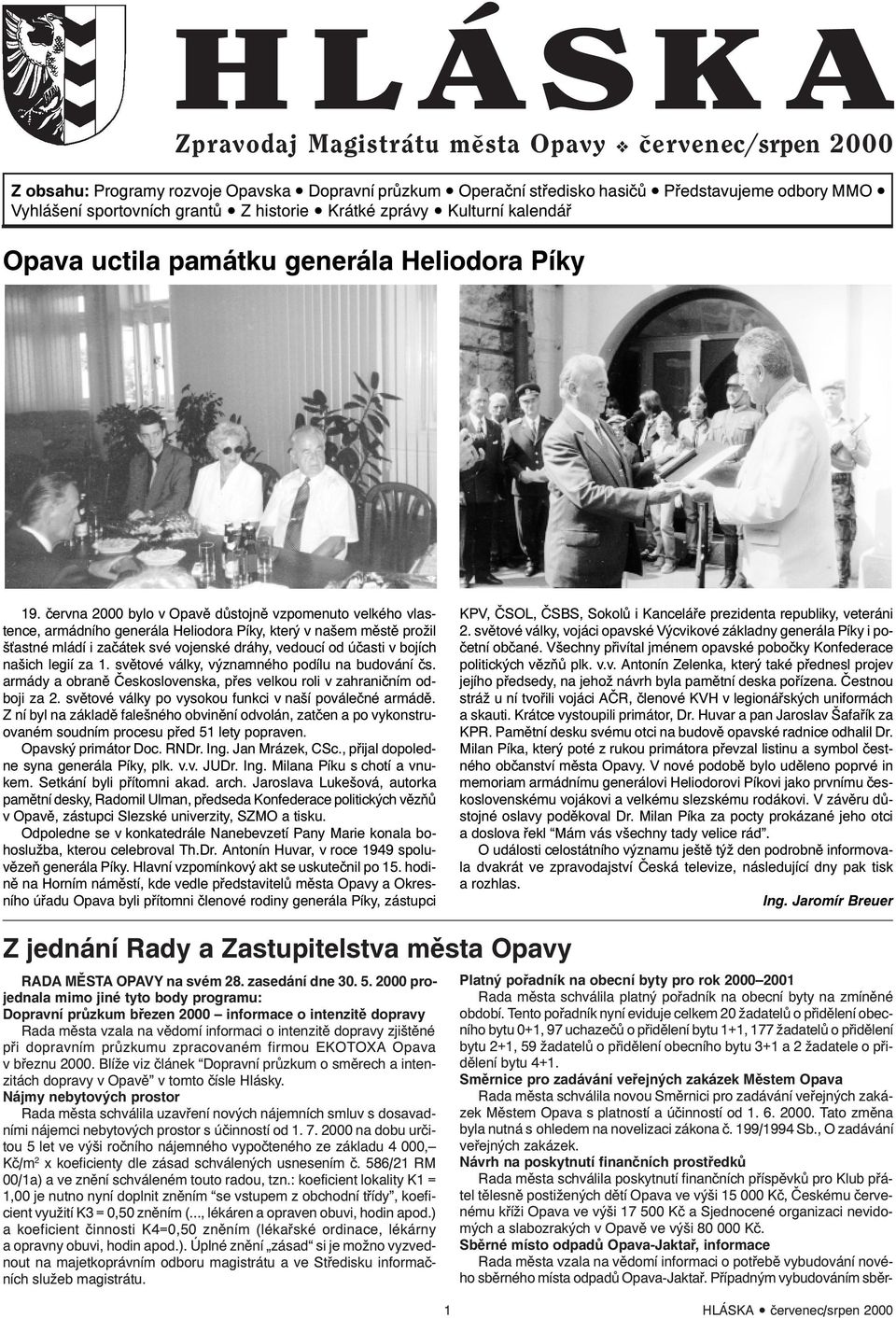 června 2000 bylo v Opavě důstojně vzpomenuto velkého vlastence, armádního generála Heliodora Píky, který v našem městě prožil š astné mládí i začátek své vojenské dráhy, vedoucí od účasti v bojích