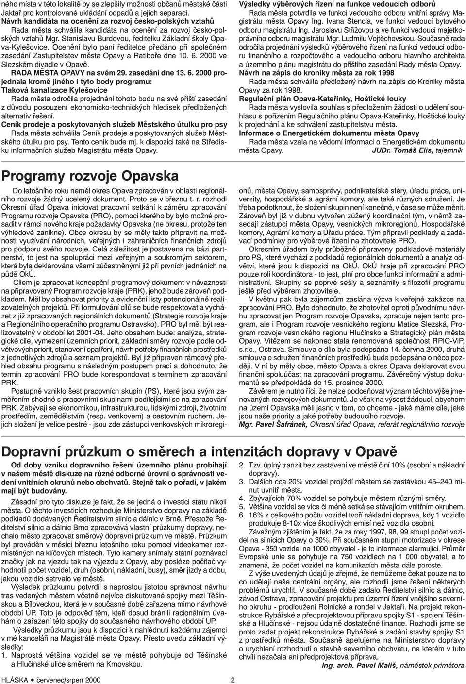 Stanislavu Burdovou, ředitelku Základní školy Opava-Kylešovice. Ocenění bylo paní ředitelce předáno při společném zasedání Zastupitelstev města Opavy a Ratiboře dne 10. 6.