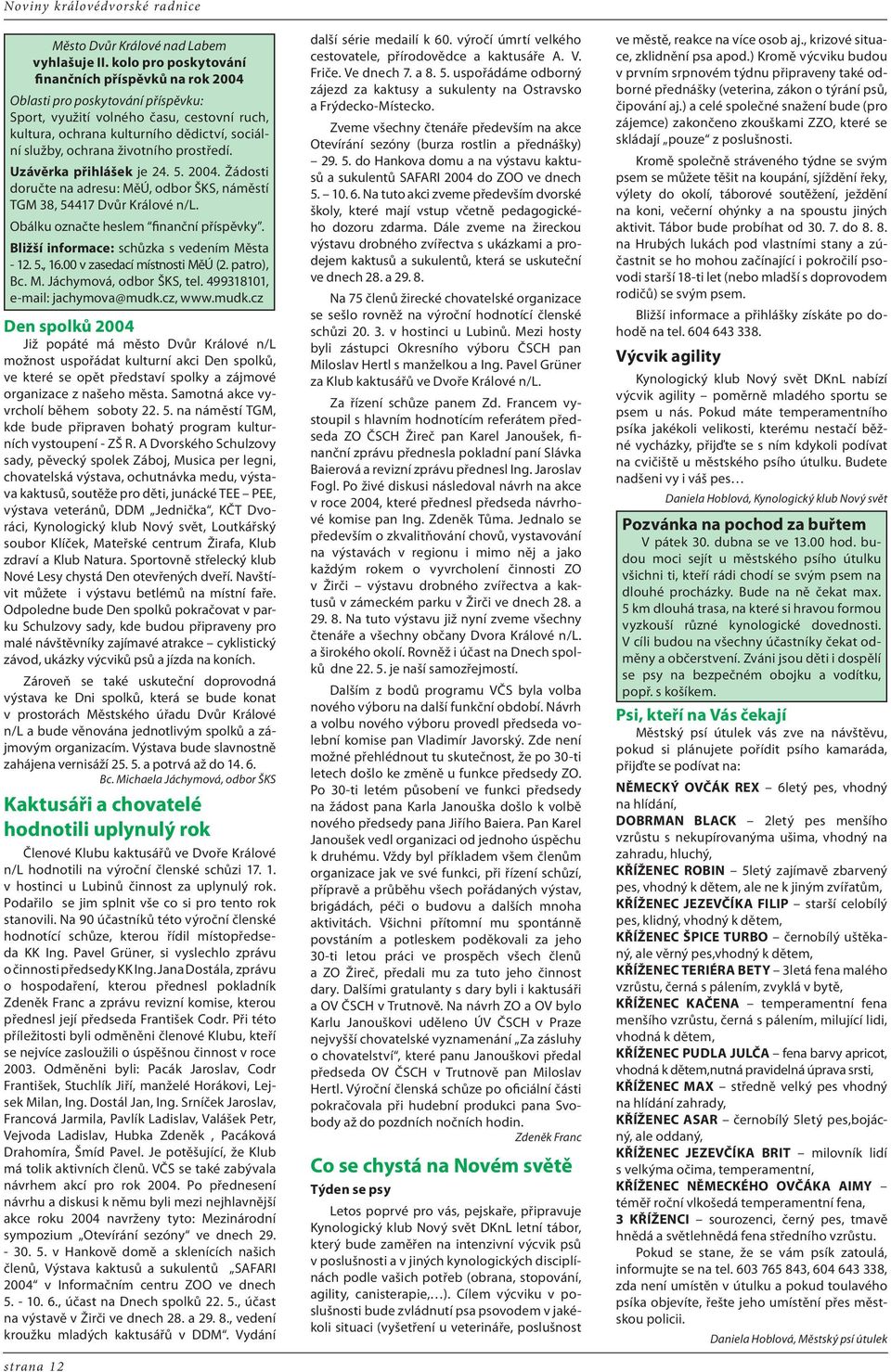 životního prostředí. Uzávěrka přihlášek je 24. 5. 2004. Žádosti doručte na adresu: MěÚ, odbor ŠKS, náměstí TGM 38, 54417 Dvůr Králové n/l. Obálku označte heslem finanční příspěvky.