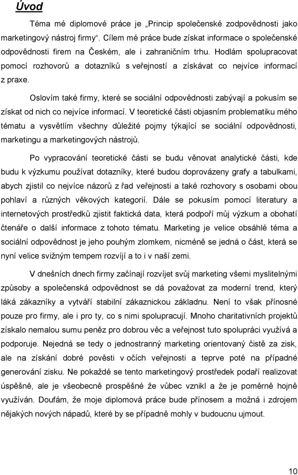 Hodlám spolupracovat pomocí rozhovorů a dotazníků s veřejností a získávat co nejvíce informací z praxe.