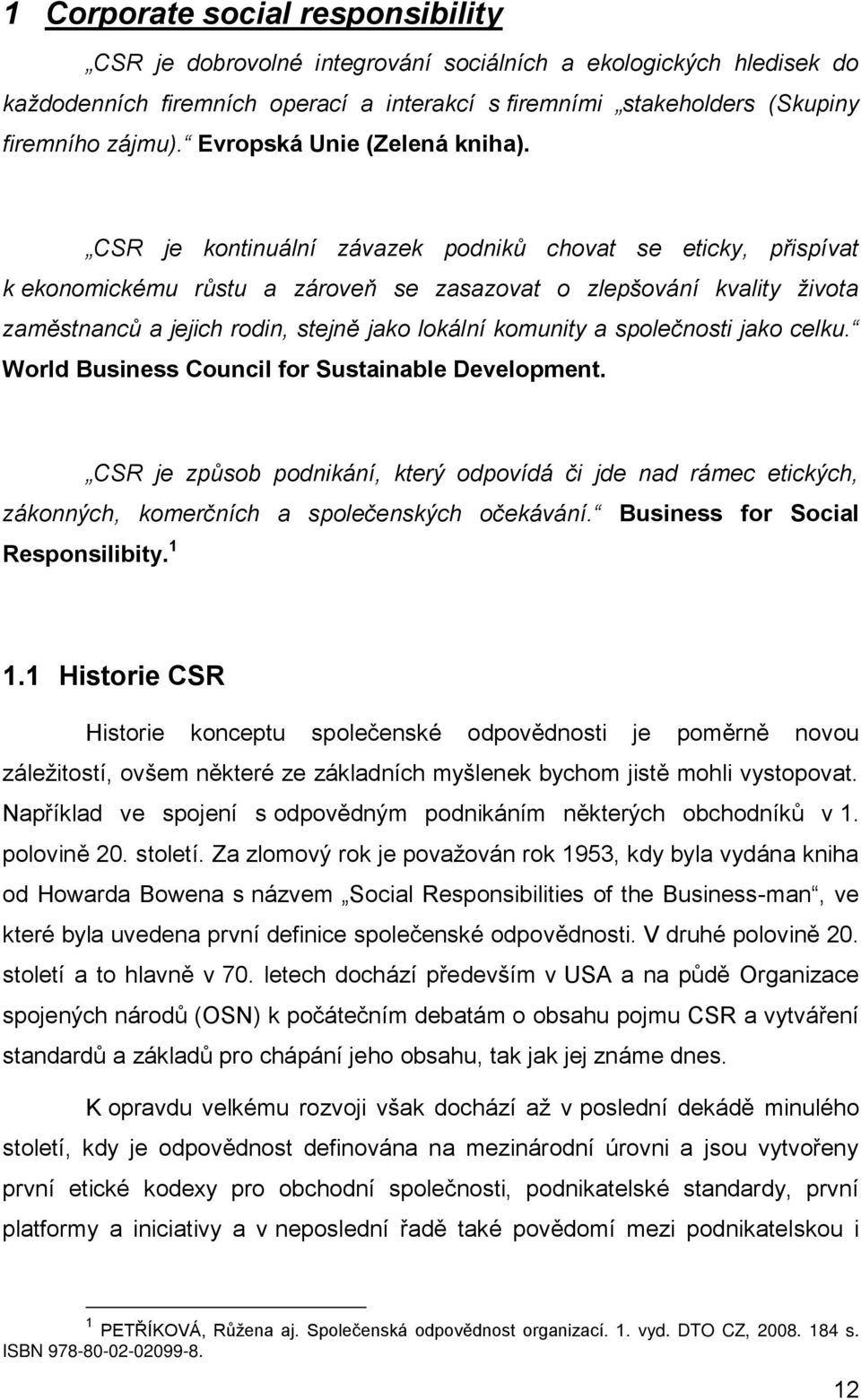 CSR je kontinuální závazek podniků chovat se eticky, přispívat k ekonomickému růstu a zároveň se zasazovat o zlepšování kvality života zaměstnanců a jejich rodin, stejně jako lokální komunity a