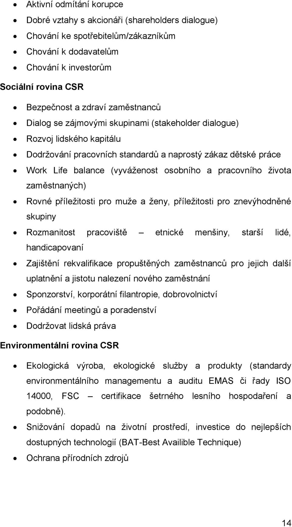 pracovního ţivota zaměstnaných) Rovné příleţitosti pro muţe a ţeny, příleţitosti pro znevýhodněné skupiny Rozmanitost pracoviště etnické menšiny, starší lidé, handicapovaní Zajištění rekvalifikace