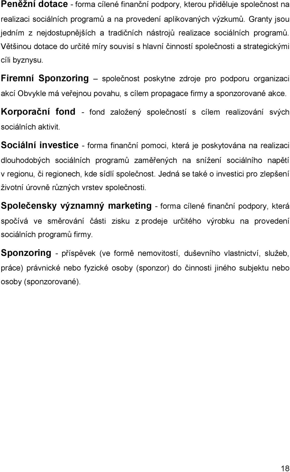 Firemní Sponzoring společnost poskytne zdroje pro podporu organizaci akcí Obvykle má veřejnou povahu, s cílem propagace firmy a sponzorované akce.