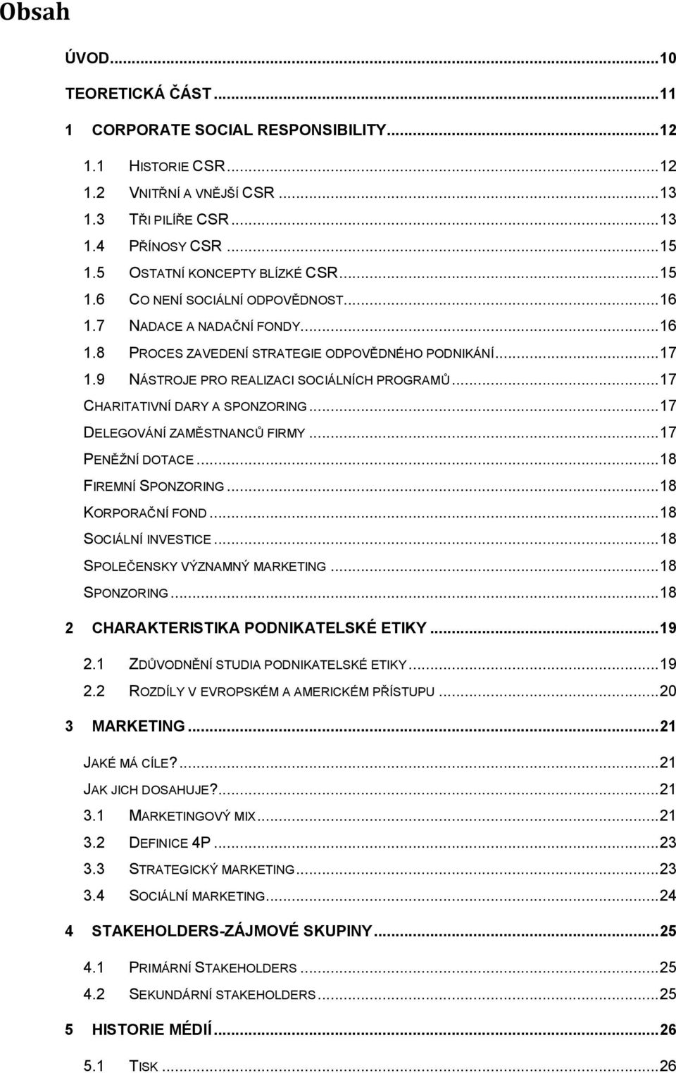 9 NÁSTROJE PRO REALIZACI SOCIÁLNÍCH PROGRAMŮ... 17 CHARITATIVNÍ DARY A SPONZORING... 17 DELEGOVÁNÍ ZAMĚSTNANCŮ FIRMY... 17 PENĚŢNÍ DOTACE... 18 FIREMNÍ SPONZORING... 18 KORPORAČNÍ FOND.