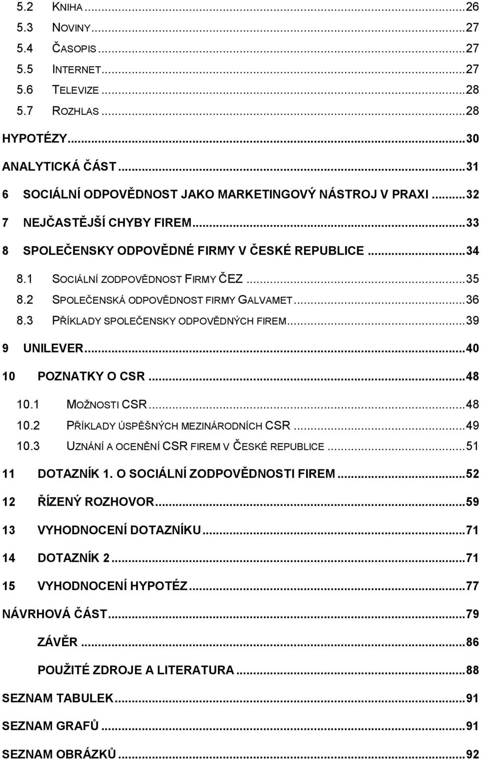 3 PŘÍKLADY SPOLEČENSKY ODPOVĚDNÝCH FIREM... 39 9 UNILEVER... 40 10 POZNATKY O CSR... 48 10.1 MOŢNOSTI CSR... 48 10.2 PŘÍKLADY ÚSPĚŠNÝCH MEZINÁRODNÍCH CSR... 49 10.