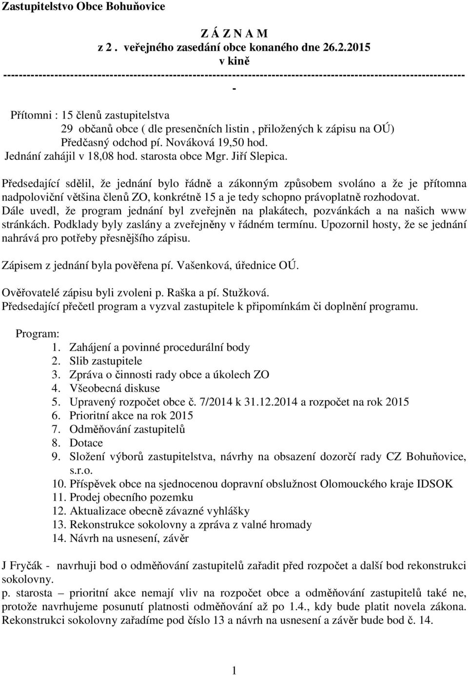 .2.2015 v kině --------------------------------------------------------------------------------------------------------------------- - Přítomni : 15 členů zastupitelstva 29 občanů obce ( dle