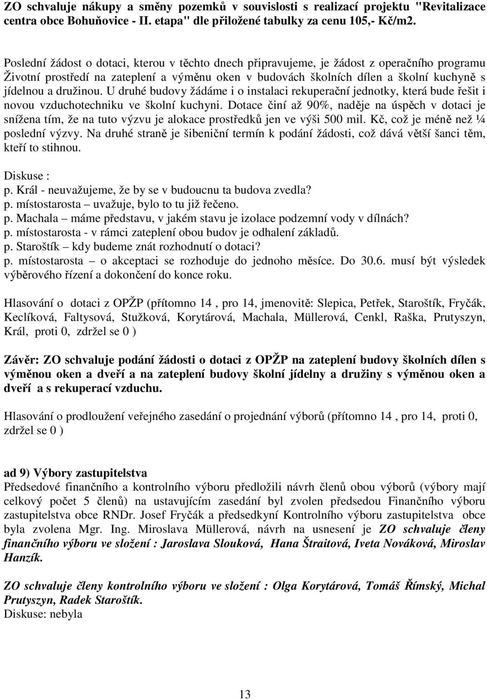 družinou. U druhé budovy žádáme i o instalaci rekuperační jednotky, která bude řešit i novou vzduchotechniku ve školní kuchyni.