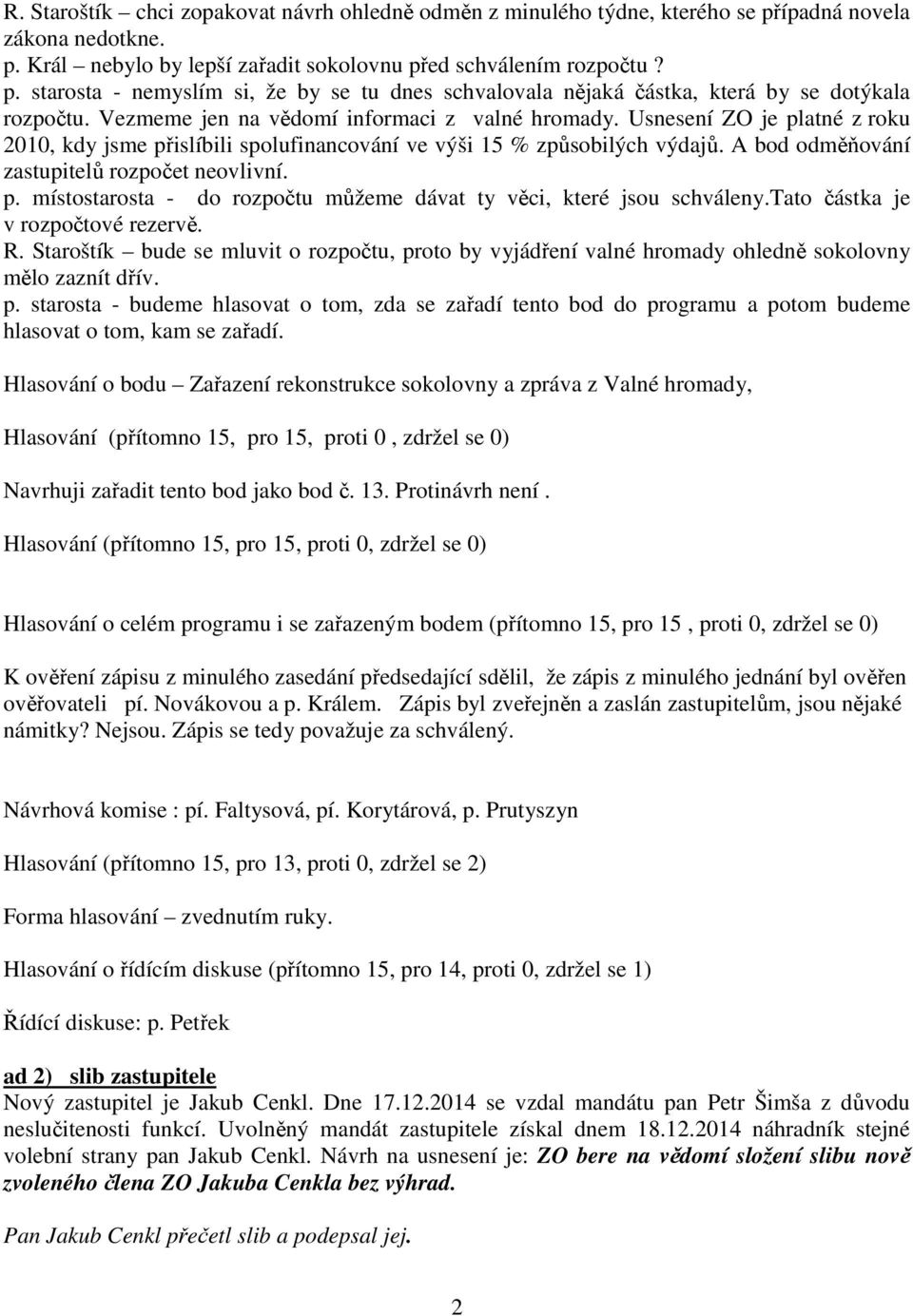 A bod odměňování zastupitelů rozpočet neovlivní. p. místostarosta - do rozpočtu můžeme dávat ty věci, které jsou schváleny.tato částka je v rozpočtové rezervě. R.