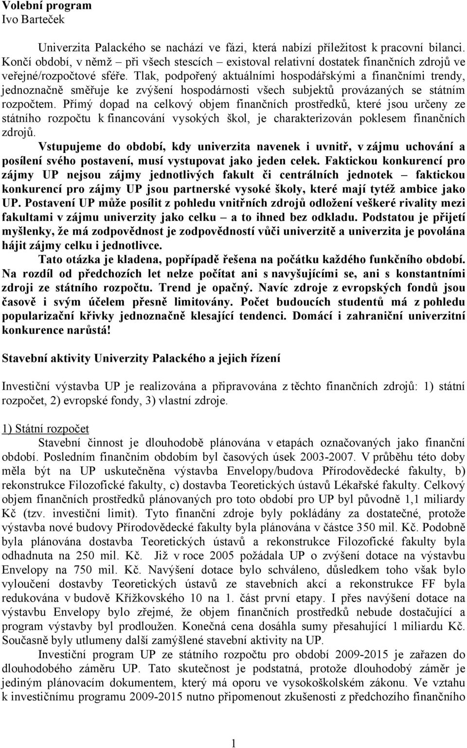 Tlak, podpořený aktuálními hospodářskými a finančními trendy, jednoznačně směřuje ke zvýšení hospodárnosti všech subjektů provázaných se státním rozpočtem.