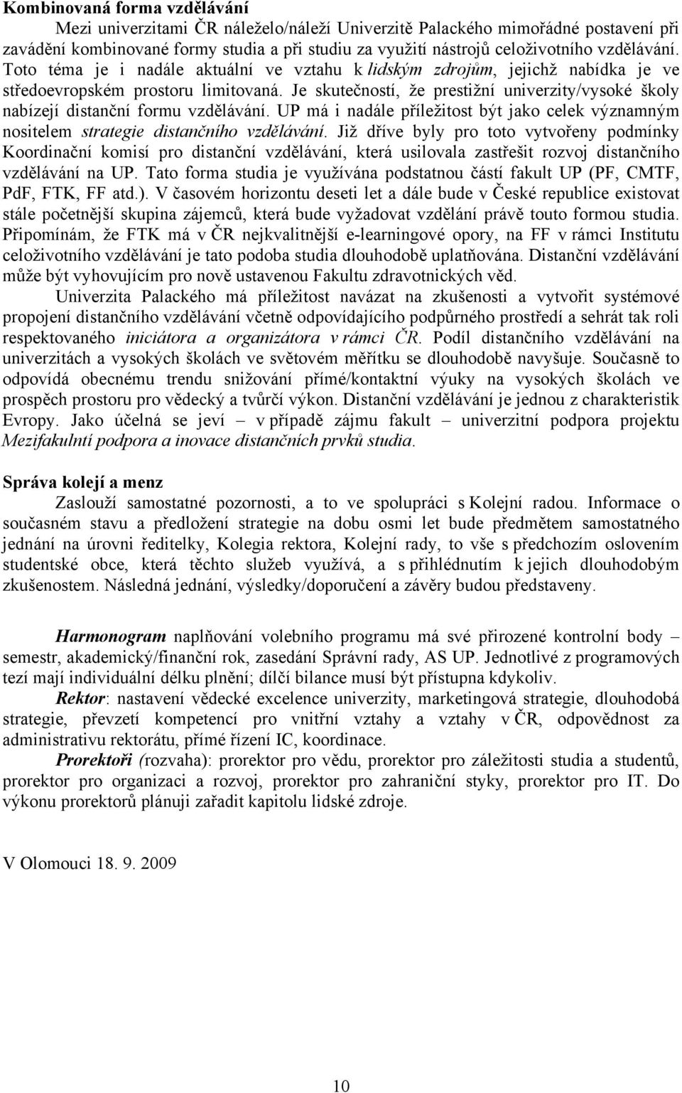 Je skutečností, že prestižní univerzity/vysoké školy nabízejí distanční formu vzdělávání. UP má i nadále příležitost být jako celek významným nositelem strategie distančního vzdělávání.