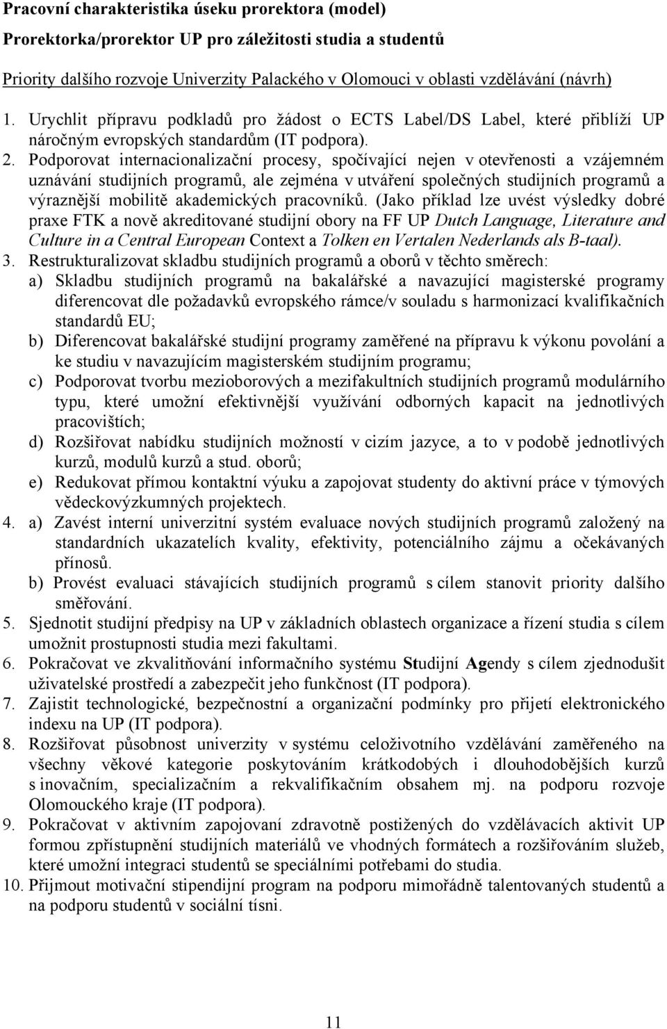 Podporovat internacionalizační procesy, spočívající nejen v otevřenosti a vzájemném uznávání studijních programů, ale zejména v utváření společných studijních programů a výraznější mobilitě