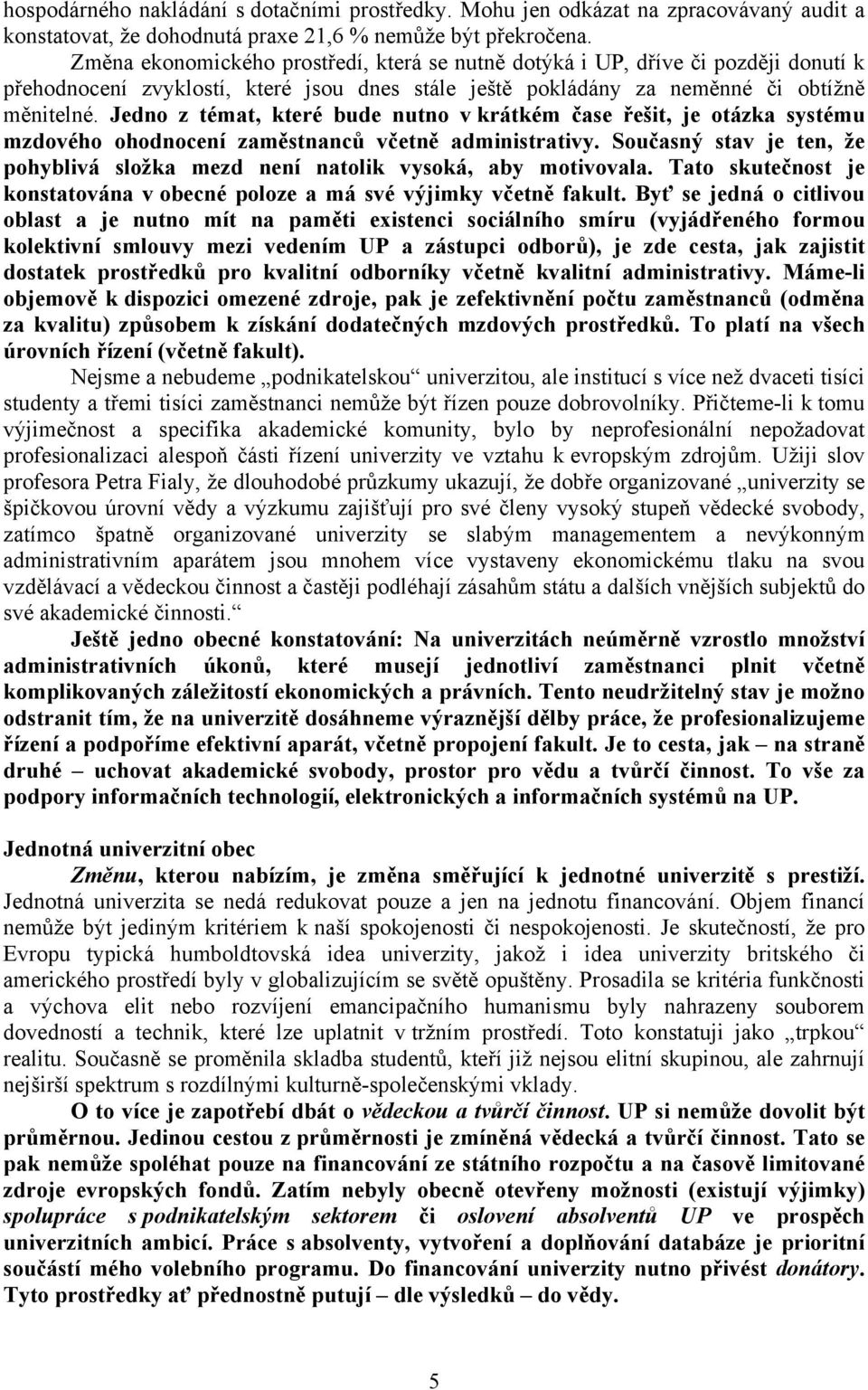 Jedno z témat, které bude nutno v krátkém čase řešit, je otázka systému mzdového ohodnocení zaměstnanců včetně administrativy.