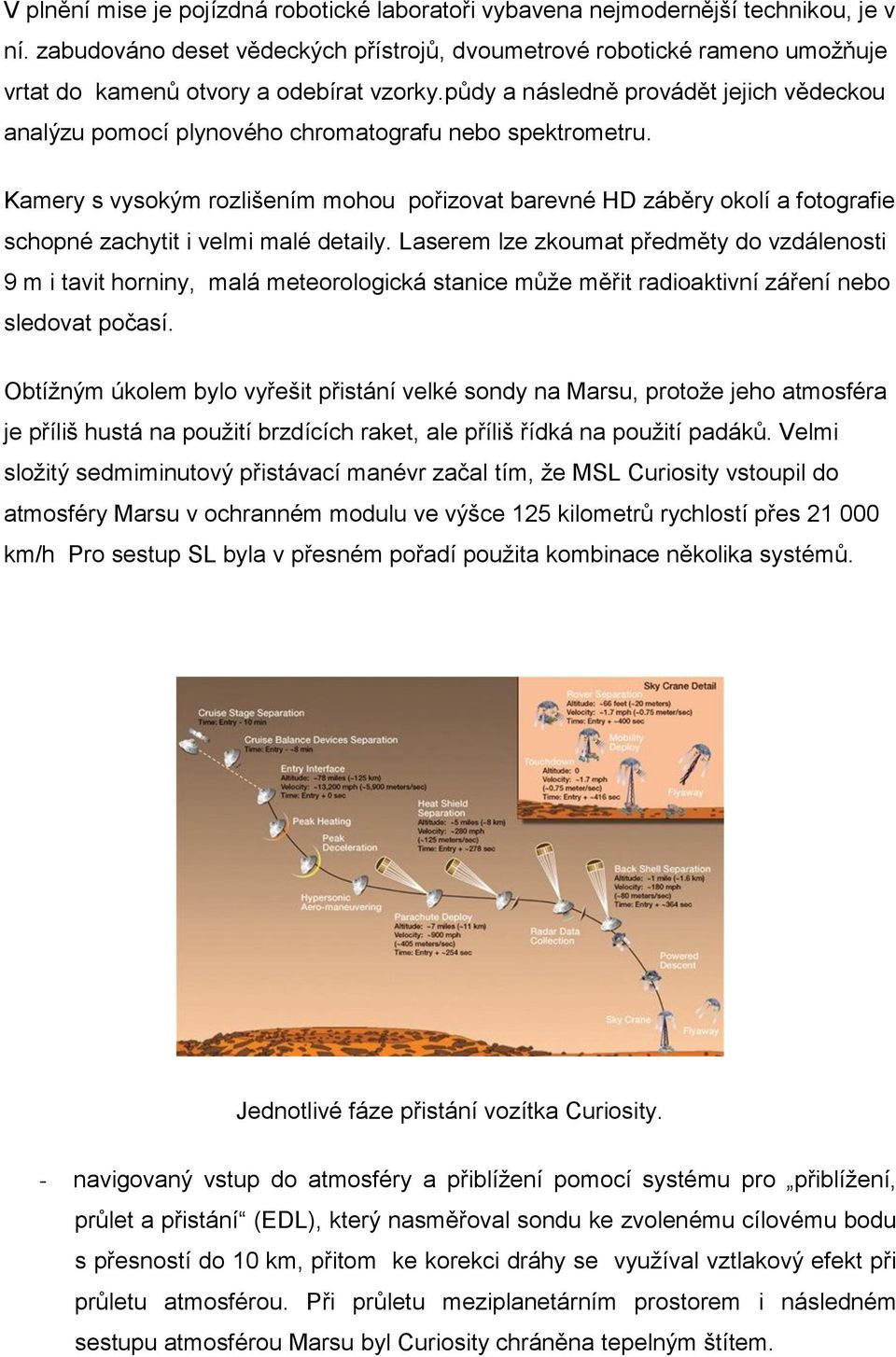 půdy a následně provádět jejich vědeckou analýzu pomocí plynového chromatografu nebo spektrometru.