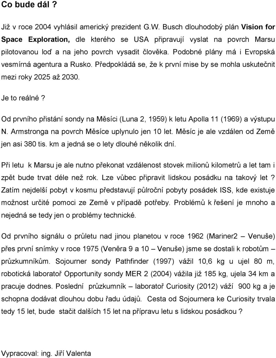 Podobné plány má i Evropská vesmírná agentura a Rusko. Předpokládá se, že k první mise by se mohla uskutečnit mezi roky 2025 až 2030. Je to reálné?