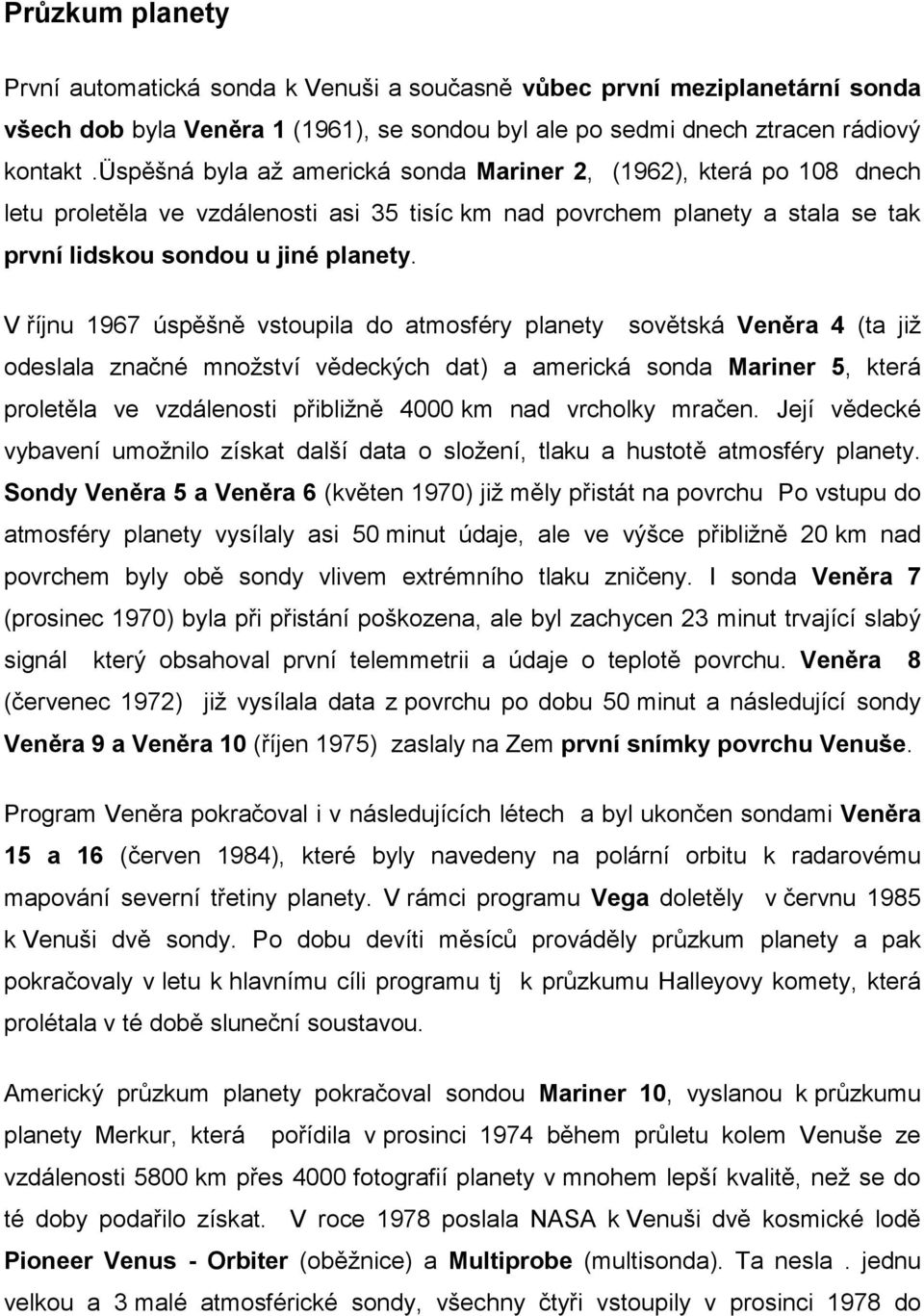 V říjnu 1967 úspěšně vstoupila do atmosféry planety sovětská Veněra 4 (ta již odeslala značné množství vědeckých dat) a americká sonda Mariner 5, která proletěla ve vzdálenosti přibližně 4000 km nad