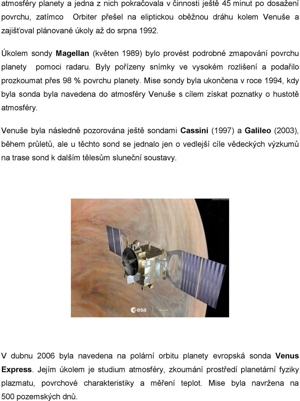 Mise sondy byla ukončena v roce 1994, kdy byla sonda byla navedena do atmosféry Venuše s cílem získat poznatky o hustotě atmosféry.