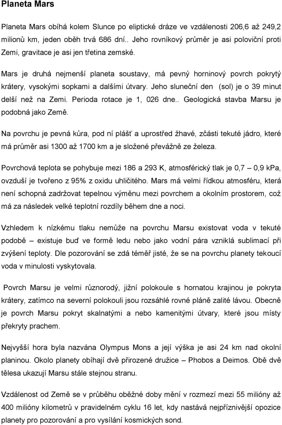 Mars je druhá nejmenší planeta soustavy, má pevný horninový povrch pokrytý krátery, vysokými sopkami a dalšími útvary. Jeho sluneční den (sol) je o 39 minut delší než na Zemi.