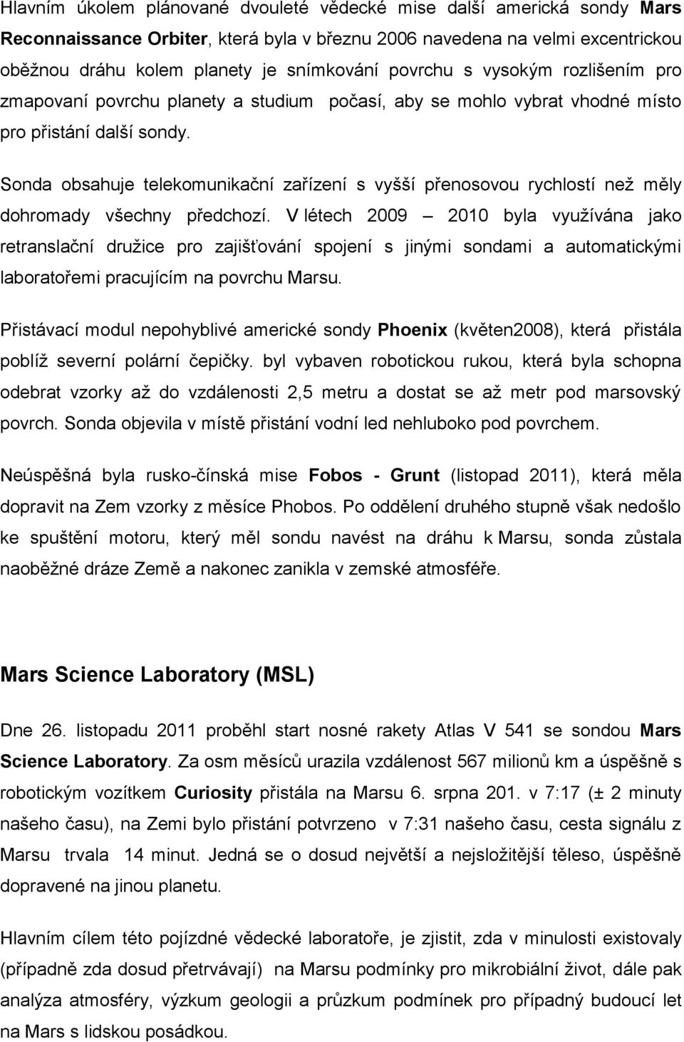 Sonda obsahuje telekomunikační zařízení s vyšší přenosovou rychlostí než měly dohromady všechny předchozí.