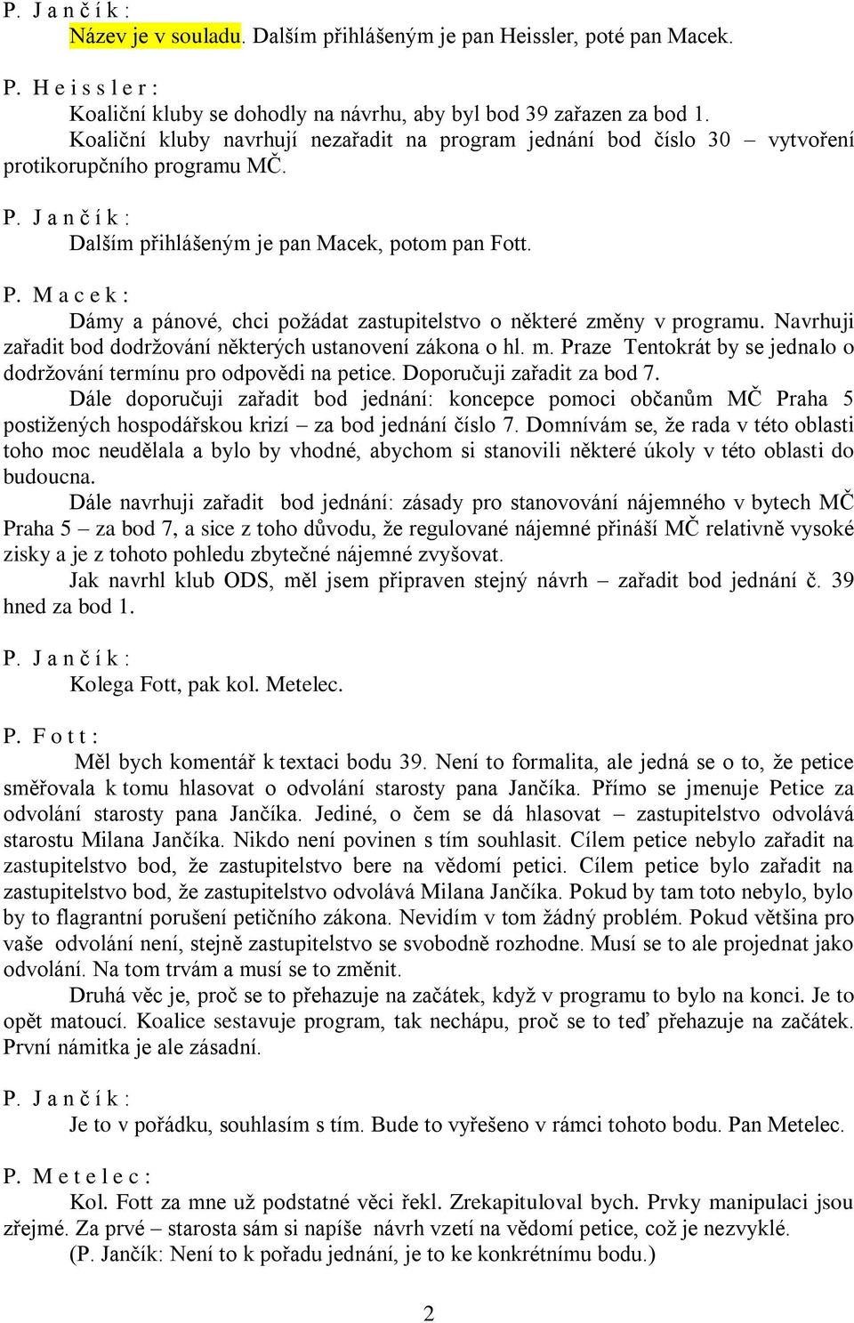 M a c e k : Dámy a pánové, chci požádat zastupitelstvo o některé změny v programu. Navrhuji zařadit bod dodržování některých ustanovení zákona o hl. m.