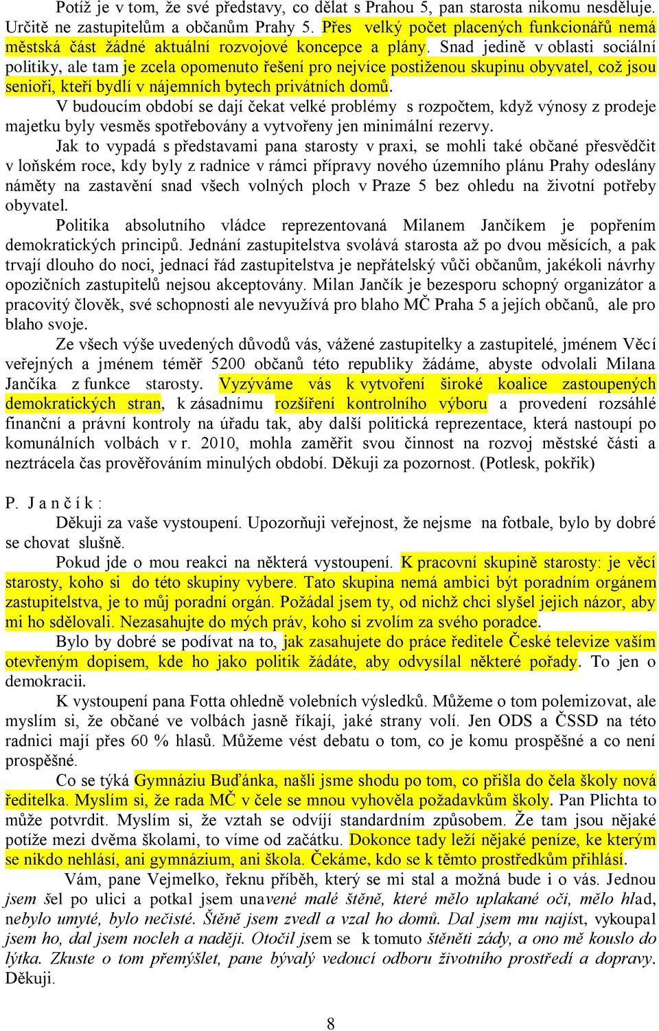 Snad jedině v oblasti sociální politiky, ale tam je zcela opomenuto řešení pro nejvíce postiženou skupinu obyvatel, což jsou senioři, kteří bydlí v nájemních bytech privátních domů.