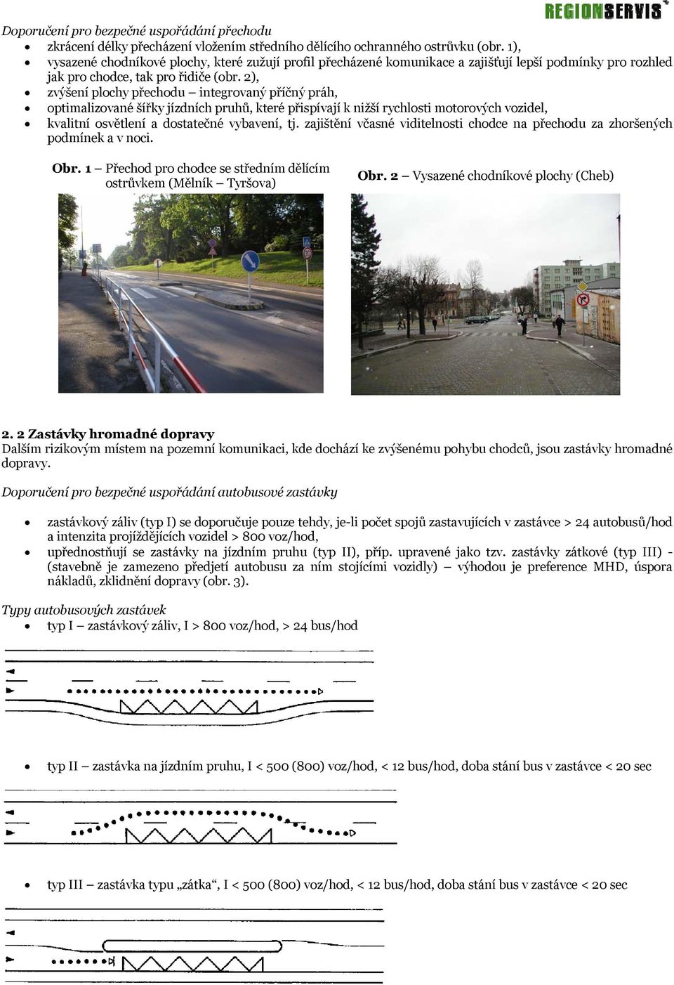 2), zvýšení plochy přechodu integrovaný příčný práh, optimalizované šířky jízdních pruhů, které přispívají k nižší rychlosti motorových vozidel, kvalitní osvětlení a dostatečné vybavení, tj.