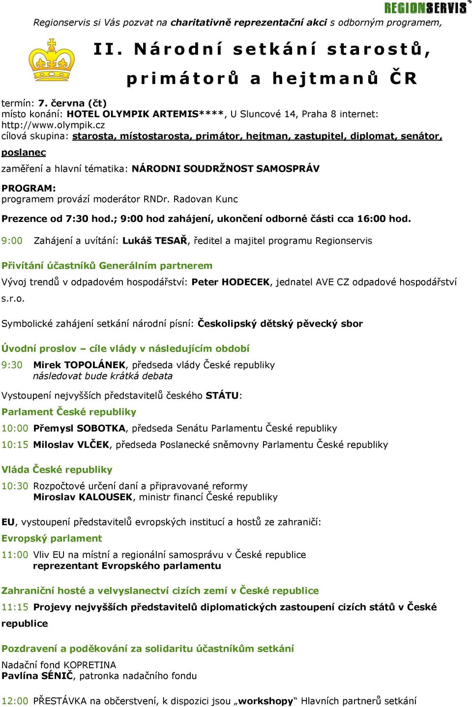 cz cílová skupina: starosta, místostarosta, primátor, hejtman, zastupitel, diplomat, senátor, poslanec zaměření a hlavní tématika: NÁRODNI SOUDRŽNOST SAMOSPRÁV PROGRAM: programem provází moderátor