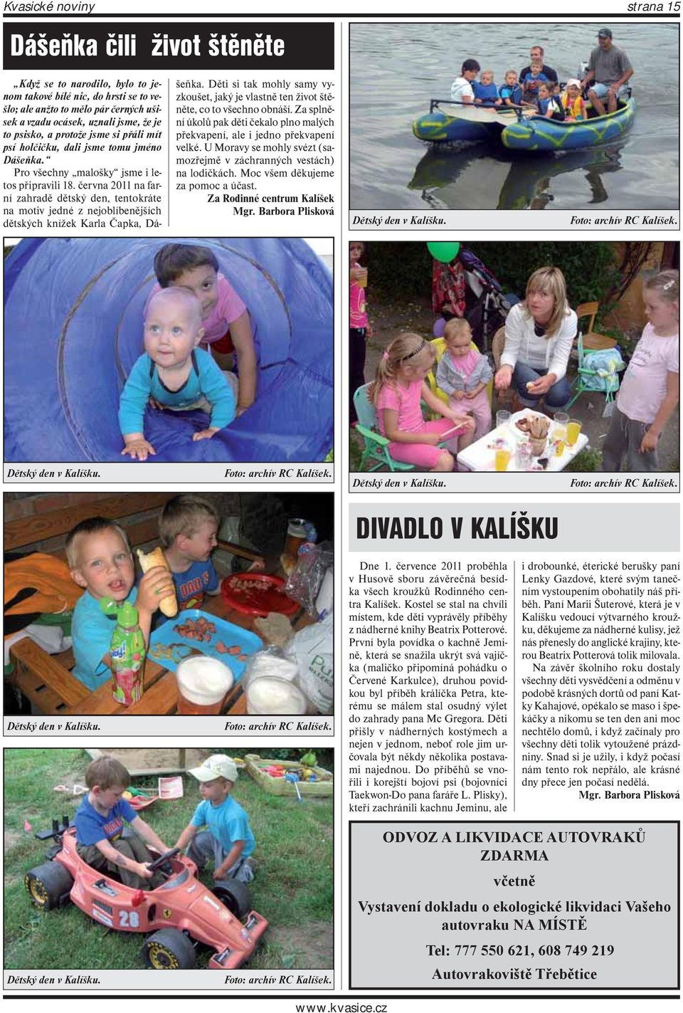 června 2011 na farní zahradě dětský den, tentokráte na motiv jedné z nejoblíbenějších dětských knížek Karla Čapka, Dá- šeňka.