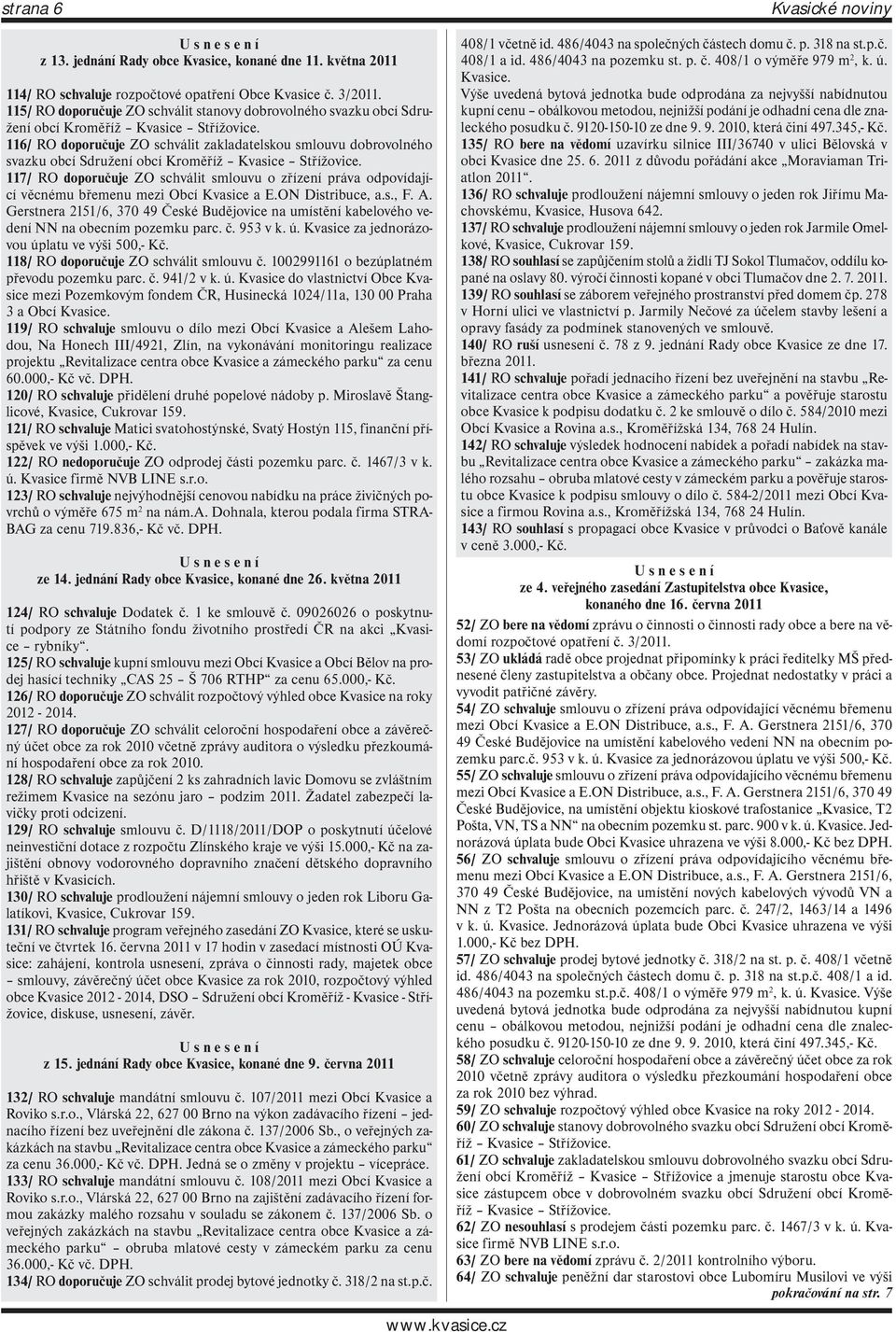 116/ RO doporučuje ZO schválit zakladatelskou smlouvu dobrovolného svazku obcí Sdružení obcí Kroměříž Kvasice Střížovice.