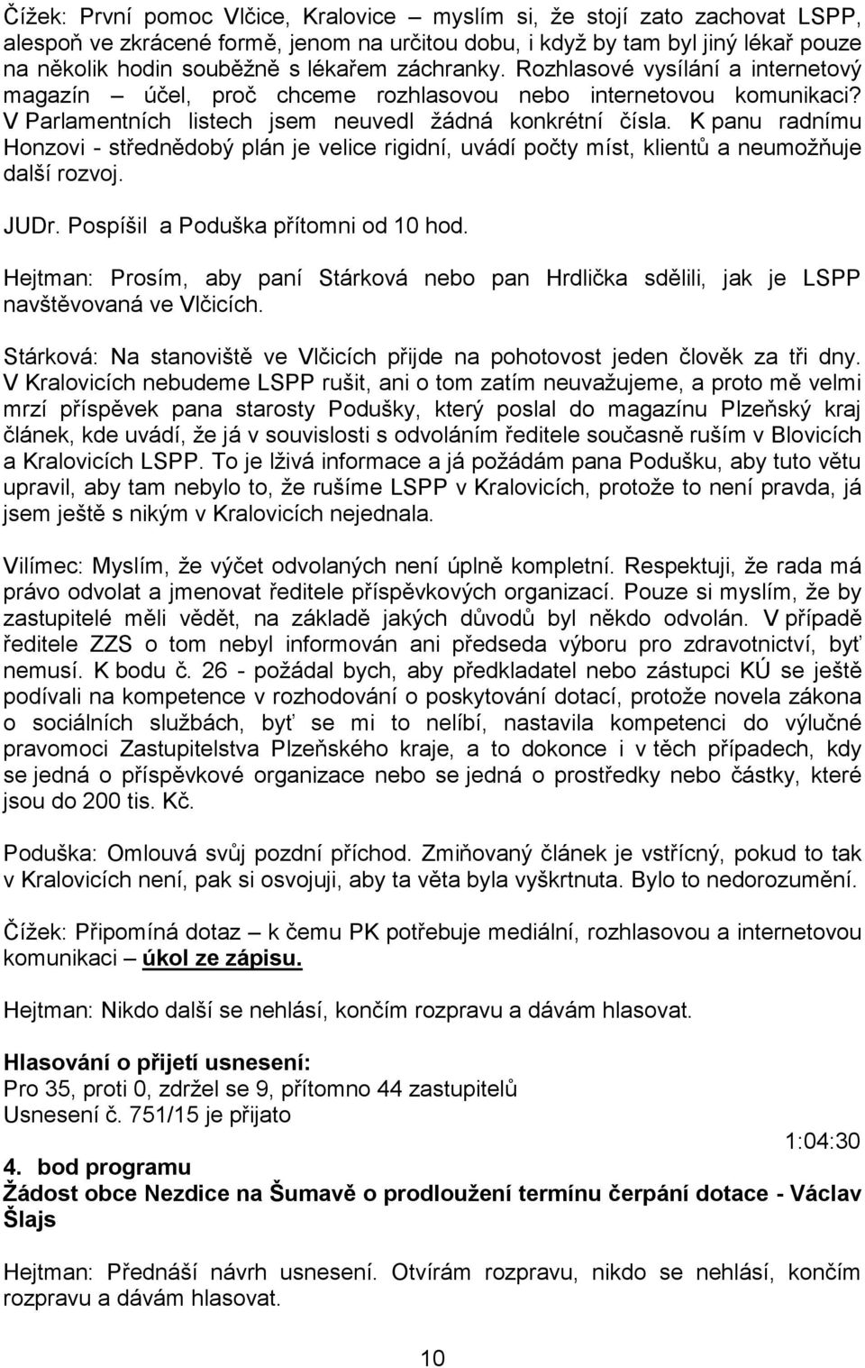 K panu radnímu Honzovi - střednědobý plán je velice rigidní, uvádí počty míst, klientů a neumožňuje další rozvoj. JUDr. Pospíšil a Poduška přítomni od 10 hod.