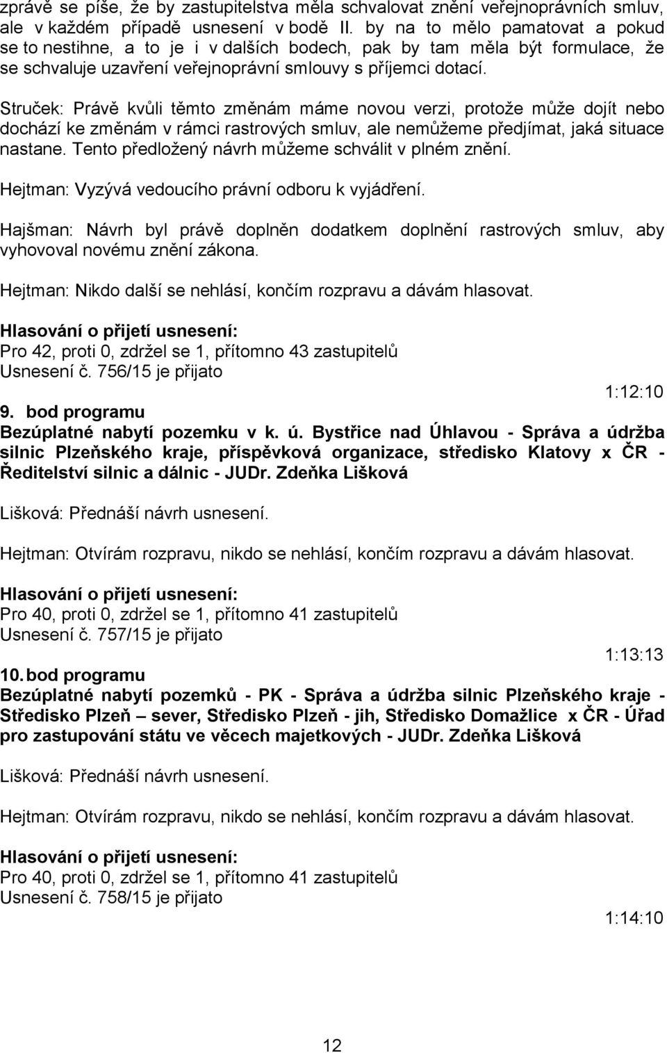 Struček: Právě kvůli těmto změnám máme novou verzi, protože může dojít nebo dochází ke změnám v rámci rastrových smluv, ale nemůžeme předjímat, jaká situace nastane.