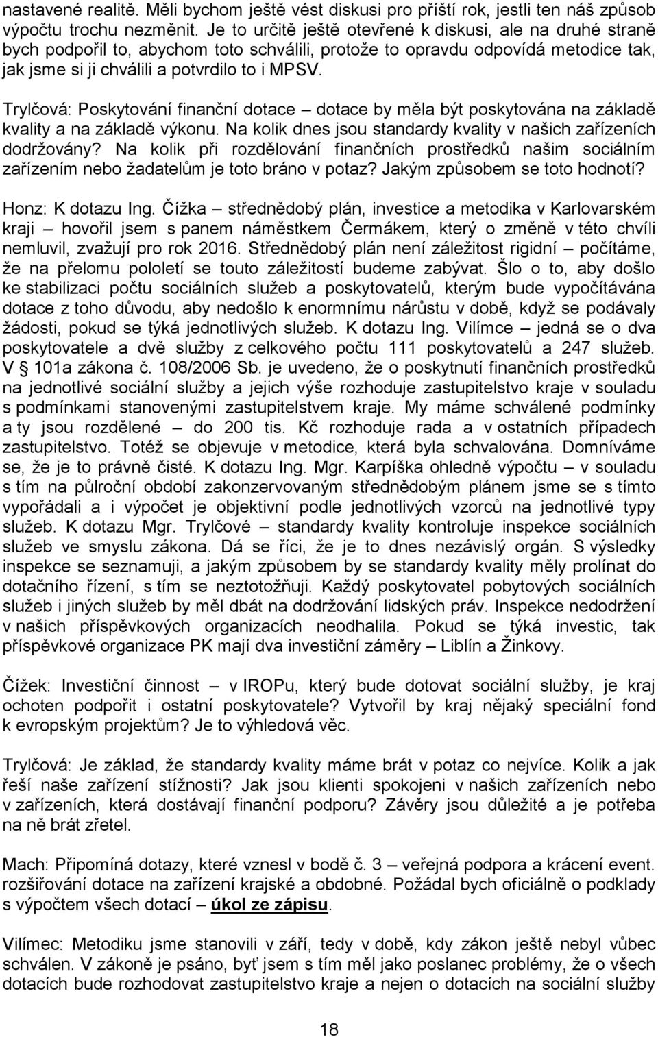 Trylčová: Poskytování finanční dotace dotace by měla být poskytována na základě kvality a na základě výkonu. Na kolik dnes jsou standardy kvality v našich zařízeních dodržovány?